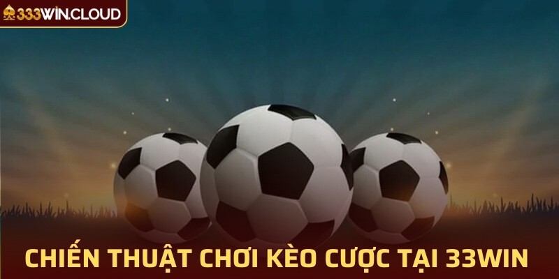 Chiến thuật chơi kèo cược tại 33WIN